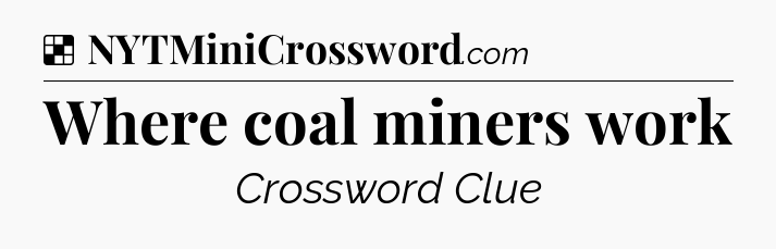 Solution: Where coal miners work - NYT Crossword