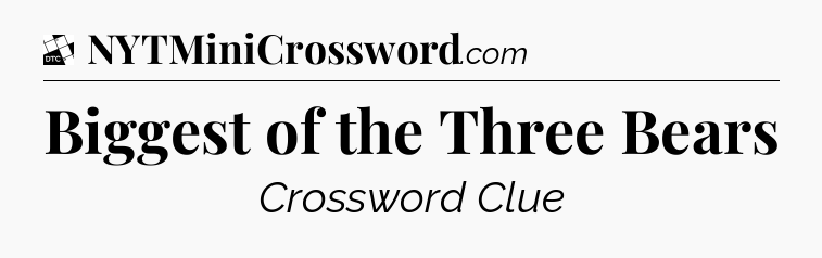 Biggest of the Three Bears - Daily Themed Mini Crossword