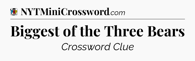 Biggest of the Three Bears Crossword Clue