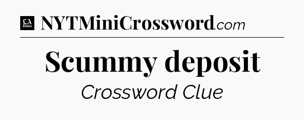 Scummy deposit - LA Times Crossword