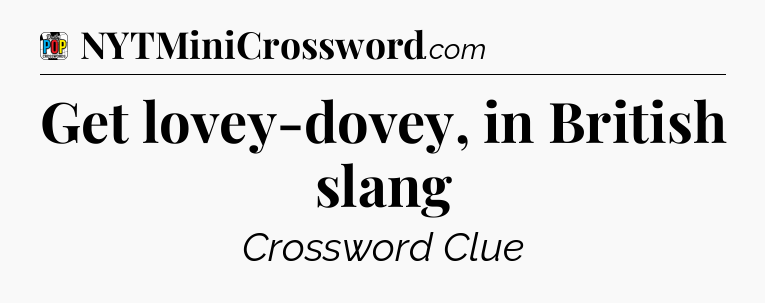 Get lovey-dovey, in British slang Crossword Clue