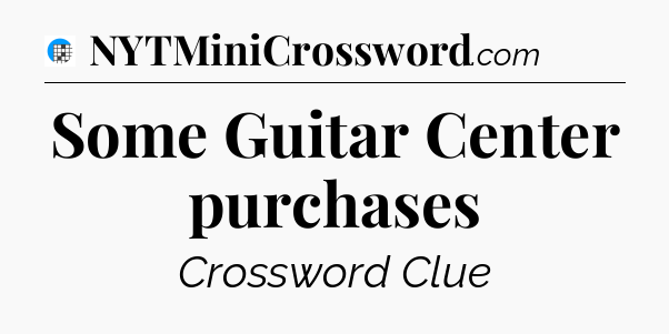 Some Guitar Center purchases Crossword Clue