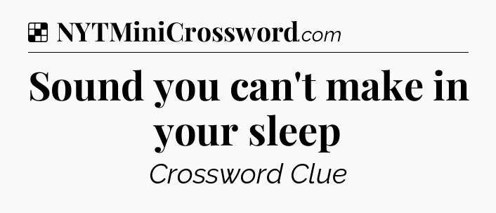 Solution: Sound you can't make in your sleep - NYT Crossword