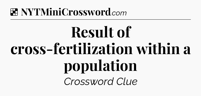 Solution: Result of cross-fertilization within a population - NYT Crossword