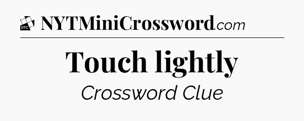 Touch lightly - Daily Themed Mini Crossword