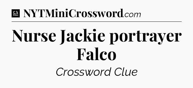 Nurse Jackie portrayer Falco - LA Times Crossword