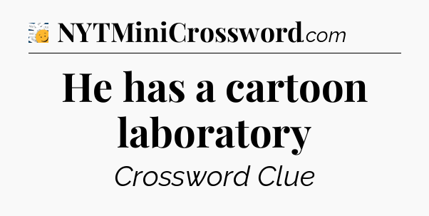 He has a cartoon laboratory - 7 Little Words