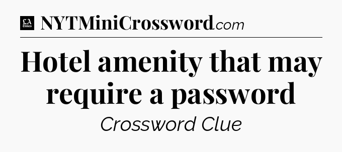 Hotel amenity that may require a password - LA Times Crossword