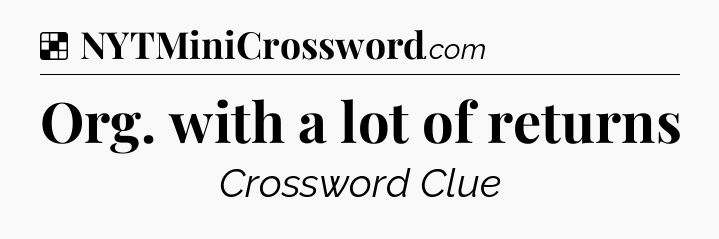 Solution: Org. with a lot of returns - NYT Crossword