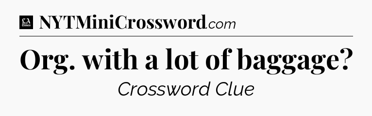 Org. with a lot of baggage - LA Times Crossword