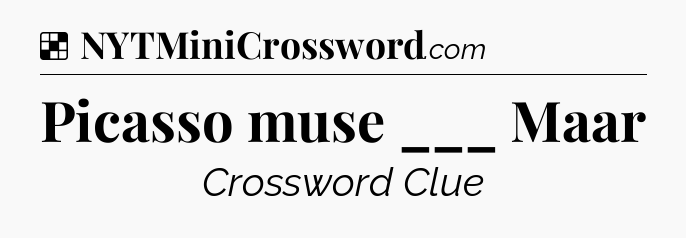 Solution: Picasso muse ___ Maar - NYT Crossword