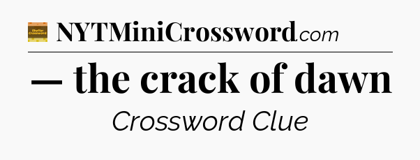 — the crack of dawn - Eugene Sheffer Crossword