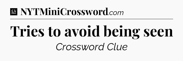 Tries to avoid being seen - LA Times Crossword