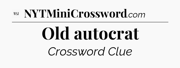 Old autocrat - WSJ Crossword
