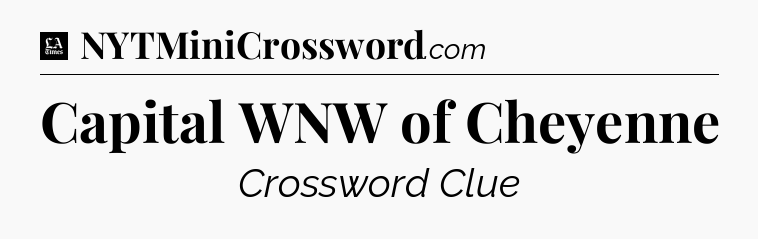 Capital WNW of Cheyenne - LA Times Crossword
