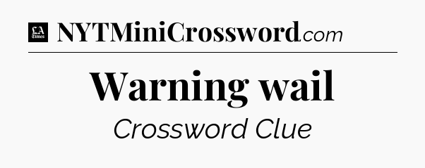 Warning wail - LA Times Crossword