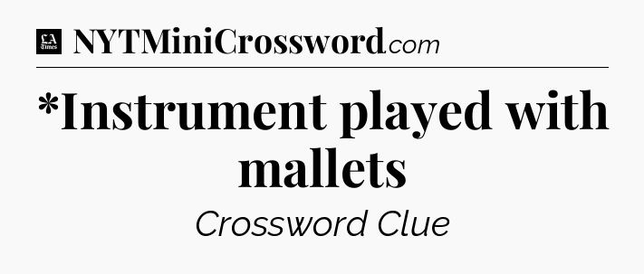 *Instrument played with mallets - LA Times Crossword
