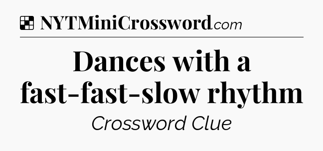 Solution: Dances with a fast-fast-slow rhythm - NYT Crossword
