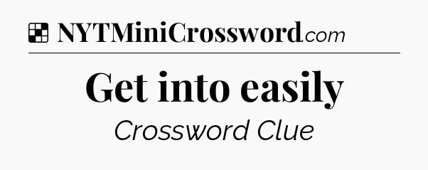 Solution: Get into easily - NYT Crossword