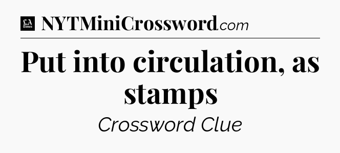 Put into circulation, as stamps - LA Times Crossword