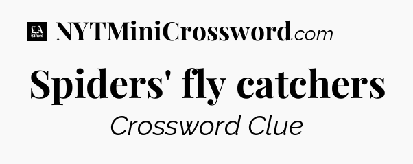 Spiders' fly catchers - LA Times Crossword