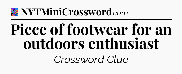 Piece of footwear for an outdoors enthusiast Crossword Clue