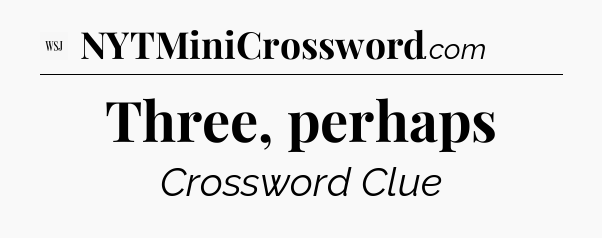 Three, perhaps - WSJ Crossword