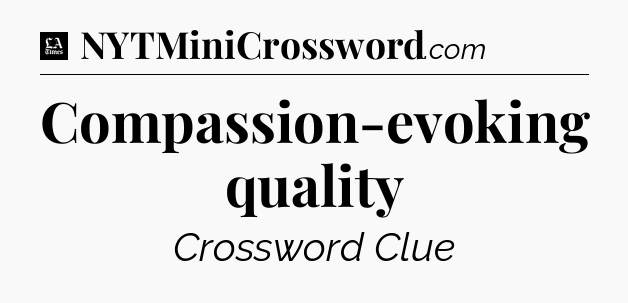 Compassion-evoking quality - LA Times Crossword
