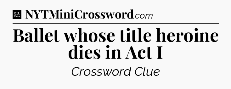 Ballet whose title heroine dies in Act I - LA Times Crossword