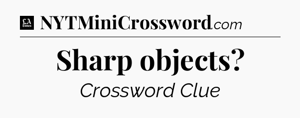 Sharp objects - LA Times Crossword