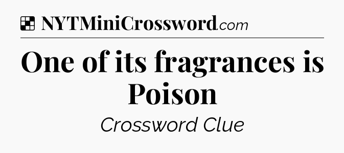 Solution: One of its fragrances is Poison - NYT Crossword