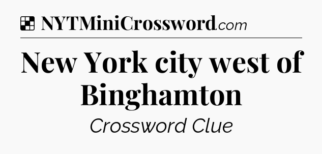 Solution: New York city west of Binghamton - NYT Crossword