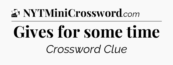 Gives for some time - Daily Themed Classic Crossword