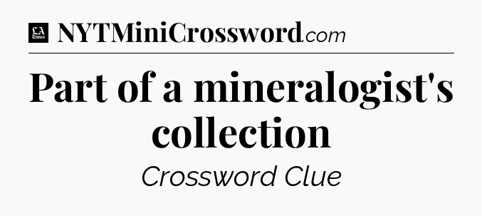 Part of a mineralogist's collection - LA Times Crossword