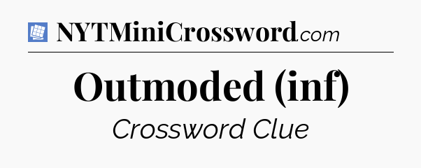 Outmoded (inf) Puzzle Page Crossword Clue