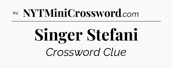 Singer Stefani - WSJ Crossword