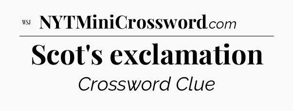 Scot's exclamation - WSJ Crossword