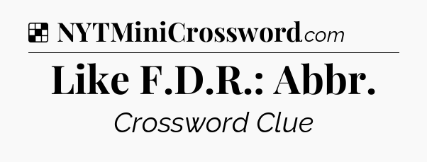 Solution: Like F.D.R.: Abbr - NYT Crossword