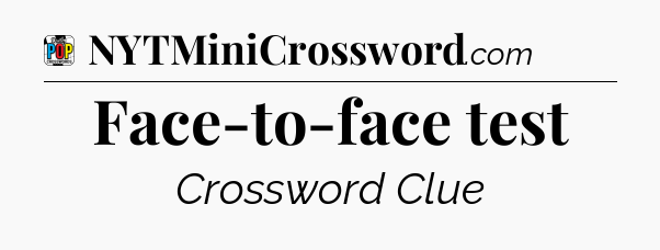 Face-to-face test Crossword Clue
