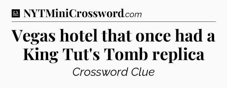 Vegas hotel that once had a King Tut's Tomb replica - LA Times Crossword