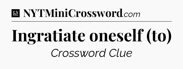 Ingratiate oneself (to) - LA Times Crossword