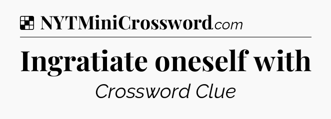 Solution: Ingratiate oneself with - NYT Crossword