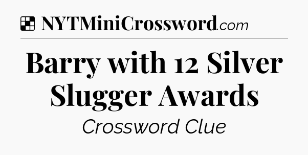 Solution: Barry with 12 Silver Slugger Awards - NYT Crossword