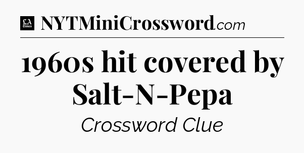 1960s hit covered by Salt-N-Pepa - LA Times Crossword
