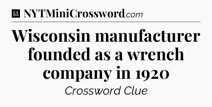 Wisconsin manufacturer founded as a wrench company in 1920 - LA Times Crossword