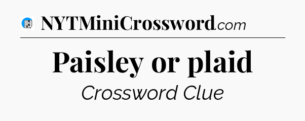Paisley or plaid Crossword Clue