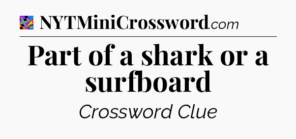 Part of a shark or a surfboard Crossword Clue