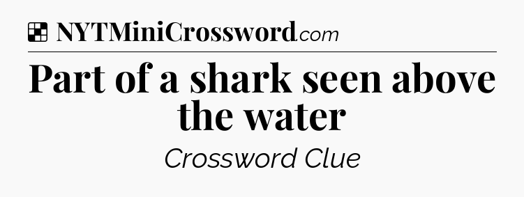 Solution: Part of a shark seen above the water - NYT Crossword