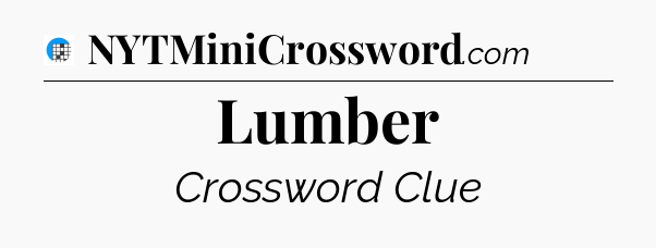 Lumber Crossword Clue