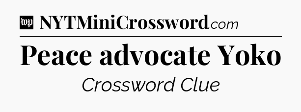 Peace advocate Yoko Crossword Clue
